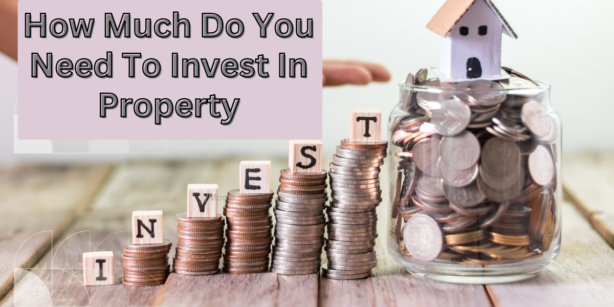 How Much Do You Need To Invest In Property