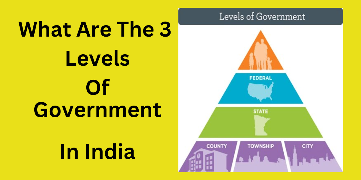 What Are The 3 Levels Of Government In India