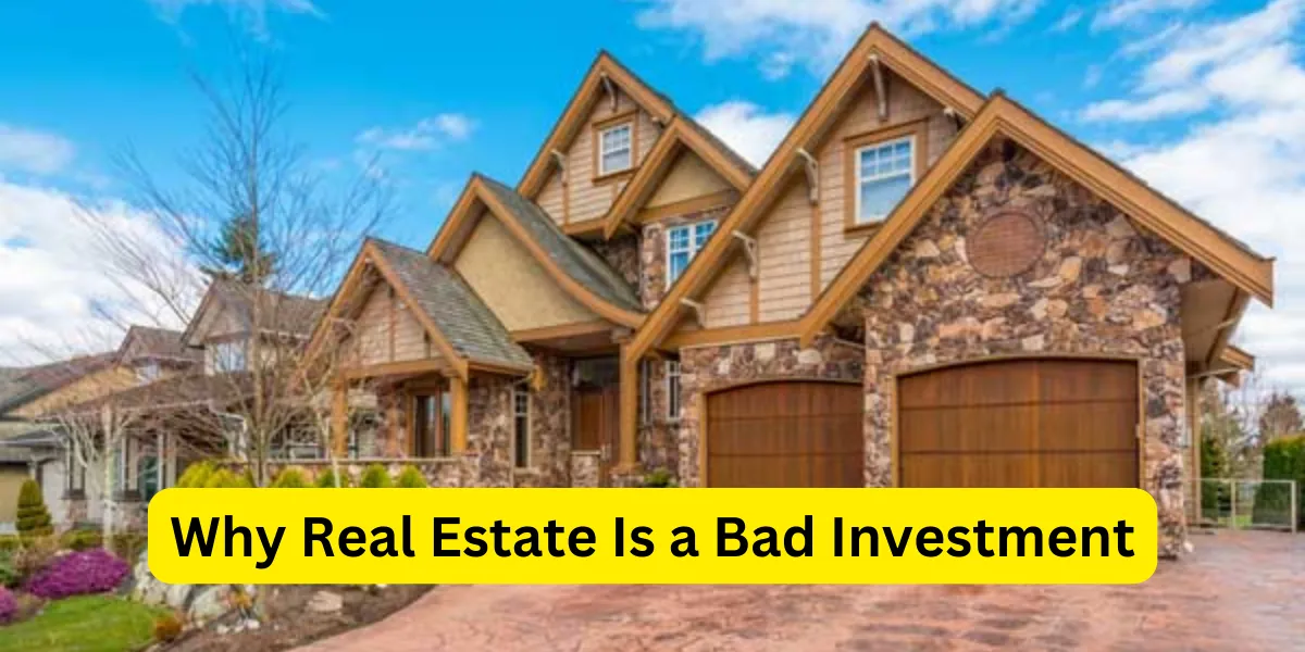 Why Real Estate Is a Bad Investment