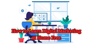 How to Learn Digital Marketing at Home Free