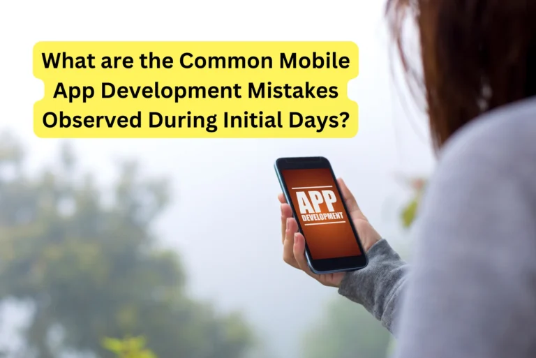 Common Mobile App Development Mistakes Observed During Initial Days